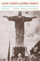 Local church, global church : Catholic activism in Latin America from Rerum Novarum To Vatican II /