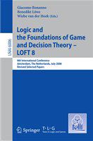 Logic and the foundations of game and decision theory, LOFT 8 8th international conference, Amsterdam, The Netherlands, July 3-5, 2008 : revised selected papers /