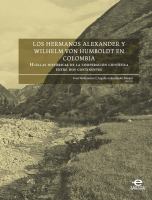 Los hermanos Alexander y Wilhelm von Humboldt en Colombia : huellas históricas de la cooperación científica entre dos continentes /