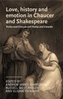 Love, history and emotion in Chaucer and Shakespeare : Troilus and Criseyde and Troilus and Cressida /