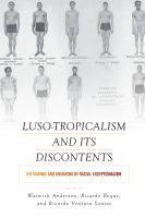 Luso-tropicalism and its discontents : the making and unmaking of racial exceptionalism /