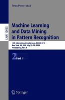 Machine Learning and Data Mining in Pattern Recognition 14th International Conference, MLDM 2018, New York, NY, USA, July 15-19, 2018, Proceedings, Part II /