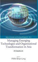 Managing emerging technologies and organizational transformation in Asia a casebook /
