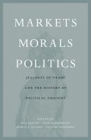 Markets, morals, politics : jealousy of trade and the history of political thought /