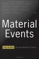 Material events : Paul de Man and the afterlife of theory /