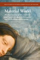 Material world the intersection of art, science, and nature in ancient literature and its Renaissance reception /