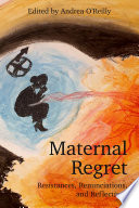 Maternal regret : resistances, renunciations, and reflections.