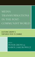 Media transformations in the post-communist world Eastern Europe's tortured path to change /