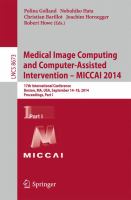 Medical Image Computing and Computer-Assisted Intervention - MICCAI 2014 17th International Conference, Boston, MA, USA, September 14-18, 2014, Proceedings, Part I /