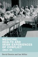 Medicine, health and Irish experiences of conflict, 1914-45 /