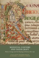 Medieval cantors and their craft : music, liturgy and the shaping of history, 800-1500 /