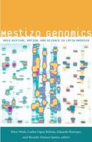 Mestizo genomics race mixture, nation, and science in Latin America /