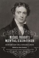 Michael Faraday's mental exercises : an artisan essay-circle in Regency London /