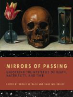 Mirrors of passing : unlocking the mysteries of death, materiality, and time /