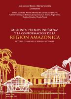 Misiones, pueblos indígenas y la conformación de la Región Amazónica : Actores, tensiones y debares actuales /