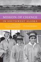 Mission of change in southwest Alaska : conversations with Father René Astruc and Paul Dixon on their work with Yup'ik people, 1950-1988 /