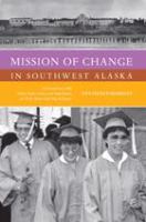 Mission of change in southwest Alaska conversations with father René Astruc and Paul Dixon on their work with Yup'ik people, 1950-1988 /