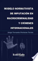 Modelo normativista de imputacion en macrocriminalidad y crimenes internacionales