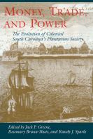 Money, trade, and power : the evolution of colonial South Carolina's plantation society /