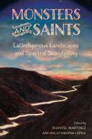 Monsters and saints : LatIndigenous landscapes and spectral storytelling /