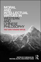 Moral and intellectual virtues in Western and Chinese philosophy the turn toward virtue /