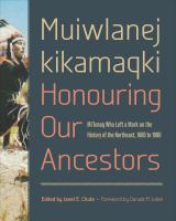 Muiwlanej kikamaqki -- honouring our ancestors : Mi'kmaq who left a mark on the history of the northeast, 1680 to 1980 /