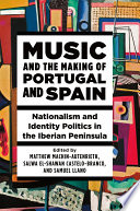Music and the making of Portugal and Spain nationalism and identity politics in the Iberian peninsula /