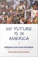 My future is in America autobiographies of Eastern European Jewish immigrants /