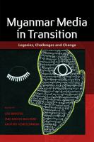 Myanmar media in transition : legacies, challenges, and change /