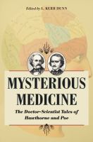 Mysterious medicine : the doctor-scientist tales of Hawthorne and Poe /