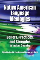 Native American language ideologies beliefs, practices, and struggles in Indian country /