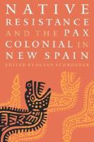 Native resistance and the Pax Colonial in New Spain