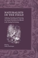 Naturalists in the field collecting, recording and preserving the natural world from the fifteenth to the twenty-first century /