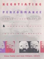 Negotiating performance gender, sexuality, and theatricality in Latin/o America /