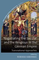 Negotiating the secular and the religious in the German Empire : transnational approaches /