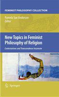 New Topics in Feminist Philosophy of Religion Contestations and Transcendence Incarnate /