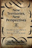 New territories, new perspectives the religious impact of the Louisiana Purchase /