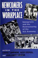 Newcomers in the workplace immigrants and the restructuring of the U.S. economy /