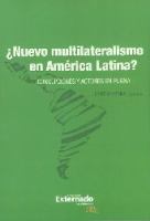 Nuevo multilateralismo en America Latina concepciones y actores en pugna.