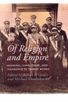 Of religion and empire : missions, conversion, and tolerance in Tsarist Russia /