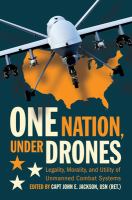 One nation under drones legality, morality, and utility of unmanned combat systems /