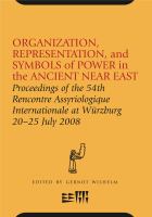 Organization, representation, and symbols of power in the ancient Near East proceedings of the 54th Rencontre assyriologique internationale at Wuerzburg, 20-25 July 2008 /
