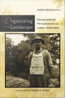 Organizing the landscape geographical perspectives on labor unionism /