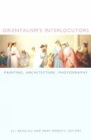 Orientalism's interlocutors : painting, architecture, photography /