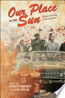 Our place in the sun : Canada and Cuba in the Castro era /