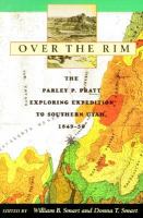 Over the Rim : the Parley P. Pratt exploring expedition to Southern Utah, 1849-50 /