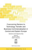 Overcoming barriers to technology transfer and business commercialisation in Central and Eastern Europe solutions and opportunities /