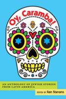 Oy, caramba! : an anthology of Jewish stories from Latin America /