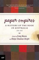 Paper empires a history of the book in Australia, 1946-2005 /