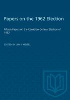 Papers on the 1962 election : fifteen papers on the Canadian general election of 1962 /